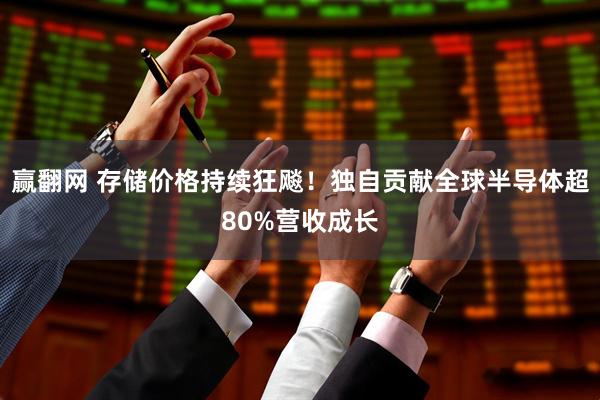 赢翻网 存储价格持续狂飚！独自贡献全球半导体超80%营收成长