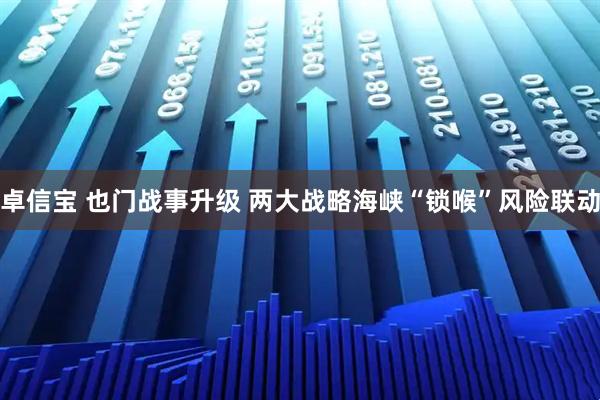 卓信宝 也门战事升级 两大战略海峡“锁喉”风险联动